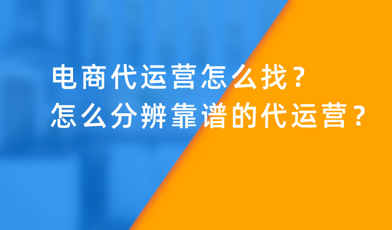 電商代運(yùn)營怎么找？怎么分辨靠譜的代運(yùn)營？