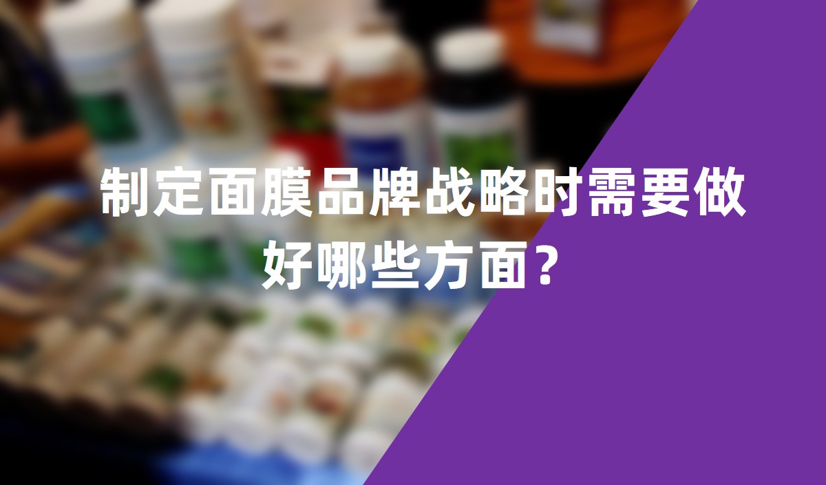 制定面膜品牌戰(zhàn)略時需要做好哪些方面？