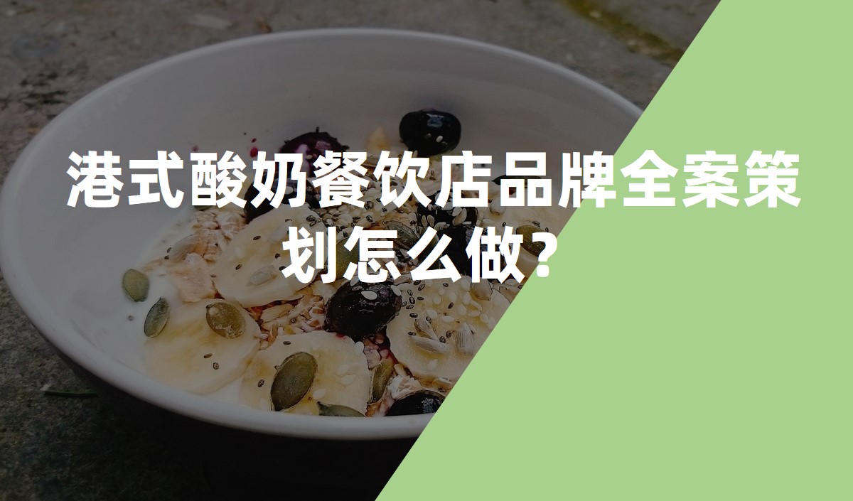 港式酸奶餐飲店品牌全案策劃怎么做？